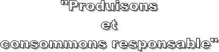 "Produisons
et
consommons responsable"